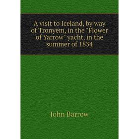

Книга A visit to Iceland, by way of Tronyem, in the Flower of Yarrow yacht, in the summer of 1834