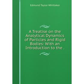 

Книга A Treatise on the Analytical Dynamics of Particles and Rigid Bodies: With an Introduction to the.