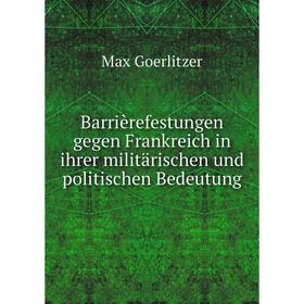 

Книга Barrièrefestungen gegen Frankreich in ihrer militärischen und politischen Bedeutung