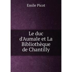 

Книга Le duc d'Aumale et La Bibliothèque de Chantilly