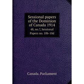 

Книга Sessional papers of the Dominion of Canada 191448, no.7, Sessional Papers no. 10b-10d. Canada. Parl