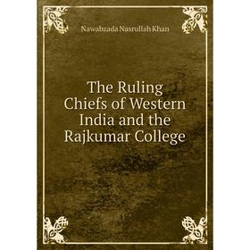 

Книга The Ruling Chiefs of Western India and the Rajkumar College