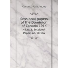 

Книга Sessional papers of the Dominion of Canada 191448, no.6, Sessional Papers no. 10-10a. Canada. Parli