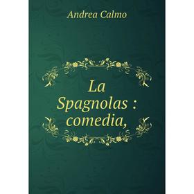 

Книга La Spagnolas: comedia,