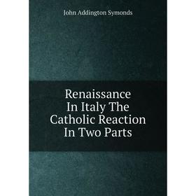 

Книга Renaissance In Italy The Catholic Reaction In Two Parts