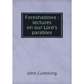 

Книга Foreshadows: lectures on our Lord's parables