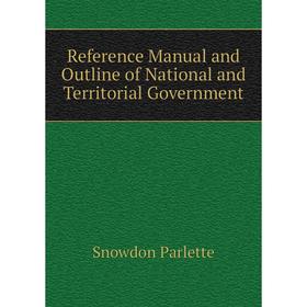

Книга Reference Manual and Outline of National and Territorial Government. Snowdon Parlette