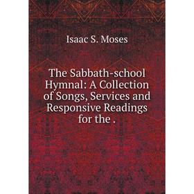 

Книга The Sabbath-school Hymnal: A Collection of Songs, Services and Responsive Readings for the.