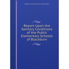

Книга Report Upon the Sanitary Conditions of the Public Elementary Schools of Blackburn. Blackburn England