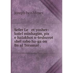

Книга Sefer Le et yosher: kolel minhagim, pis e halakhot u-teshuvot shel rabo ha-gaʾon Baʻal Terumat. Jo