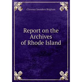 

Книга Report on the Archives of Rhode Island