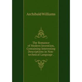 

Книга The Romance of Modern Invention, Containing Interesting Descriptions in Non-technical Language.
