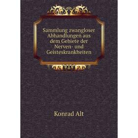 

Книга Sammlung zwangloser Abhandlungen aus dem Gebiete der Nerven- und Geisteskrankheiten. Konrad A