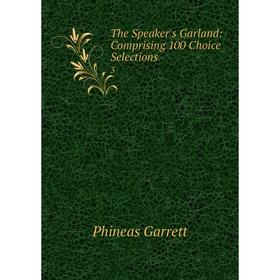 

Книга The Speaker's Garland: Comprising 100 Choice Selections. 3