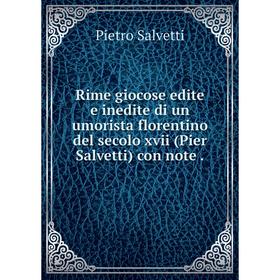 

Книга Rime giocose edite e inedite di un umorista florentino del secolo xvii (Pier Salvetti) con note. Pie