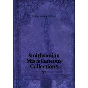 

Книга Smithsonian Miscellaneous Collections 47