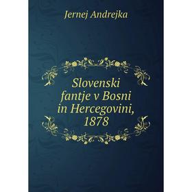 

Книга Slovenski fantje v Bosni in Hercegovini, 1878