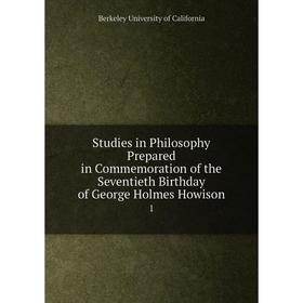 

Книга Studies in Philosophy Prepared in Commemoration of the Seventieth Birthday of George Holmes Howison