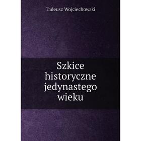 

Книга Szkice historyczne jedynastego wieku
