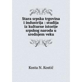 

Книга Stara srpska trgovina i industrija: studija iz kulturne istorije srpskog naroda u srednjem veku. Kos