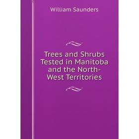 

Книга Trees and Shrubs Tested in Manitoba and the North-West Territories
