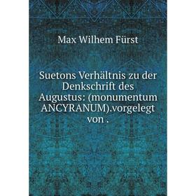 

Книга Suetons Verhältnis zu der Denkschrift des Augustus: (monumentum ANCYRANUM).vorgelegt von. Max Wilhem