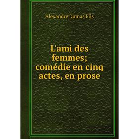 

Книга L'ami des femmes; comédie en cinq actes, en prose