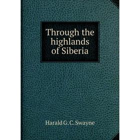 

Книга Through the highlands of Siberia