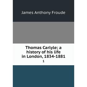 

Книга Thomas Carlyle; a history of his life in London, 1834-1881 1
