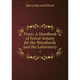 

Книга Trees: A Handbook of Forest-botany for the Woodlands and the Laboratory 1