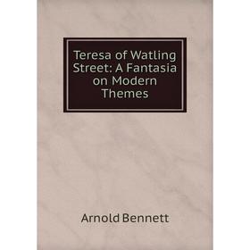 

Книга Teresa of Watling Street: A Fantasia on Modern Themes