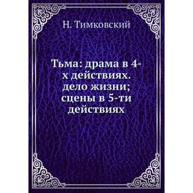 

Тьма: драма в 4-х действиях. дело жизни; сцены в 5-ти действиях