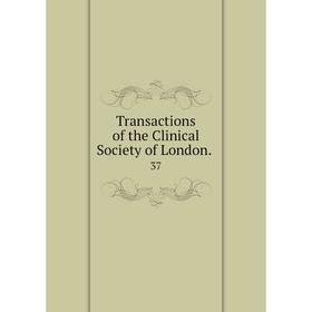 

Книга Transactions of the Clinical Society of London.. 37