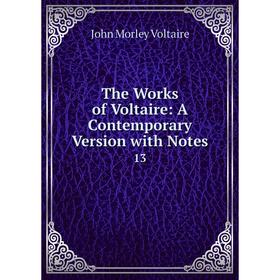 

Книга The Works of Voltaire: A Contemporary Version with Notes 13