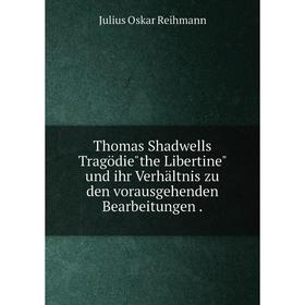 

Книга Thomas Shadwells Tragödiethe Libertine und ihr Verhältnis zu den vorausgehenden Bearbeitungen.