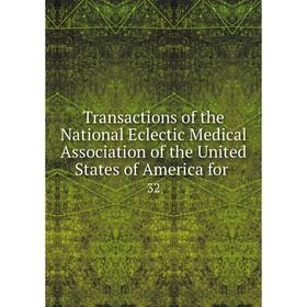 

Книга Transactions of the National Eclectic Medical Association of the United States of America for. 32