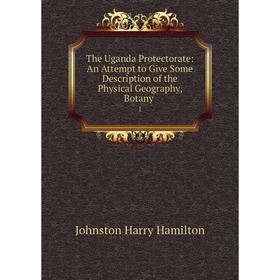 

Книга The Uganda Protectorate: An Attempt to Give Some Description of the Physical Geography, Botany. 1