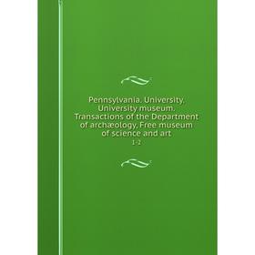 

Книга Pennsylvania. University. University museum. Transactions of the Department of archæology, Free museum of science and art 1-2