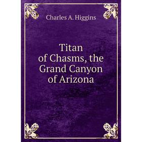 

Книга Titan of Chasms, the Grand Canyon of Arizona