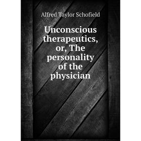

Книга Unconscious therapeutics, or, The personality of the physician