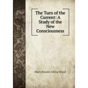 

Книга The Turn of the Current: A Study of the New Consciousness