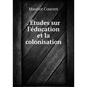 

Книга . Études sur l'éducation et la colonisation