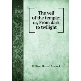 

Книга The veil of the temple; or, From dark to twilight