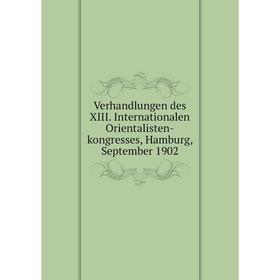 

Книга Verhandlungen des XIII. Internationalen Orientalisten-kongresses, Hamburg, September 1902