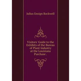 

Книга Visitors' Guide to the Exhibits of the Bureau of Plant Industry at the Louisiana Purchase.