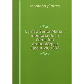 

Книга La nao Santa María: memória de la Comisión Arqueológica Ejecutiva, 1892