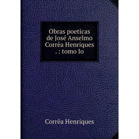 

Книга Obras poeticas de José Anselmo Corrêa Henriques: tomo Io