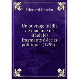

Книга Un ouvrage inédit de madame de Stael: les fragments d'écrits politiques (1799).
