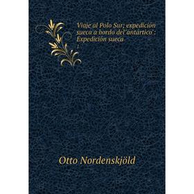 

Книга Viaje al Polo Sur; expedición sueca a bordo delantártico: Expedición sueca. 1