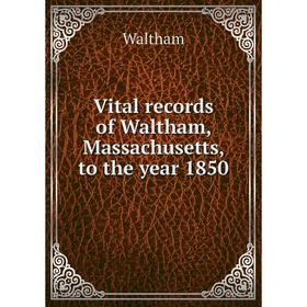 

Книга Vital records of Waltham, Massachusetts, to the year 1850